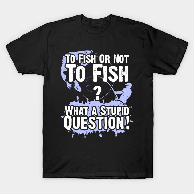 To Fish Or Not To Fish Funny Fishing T-Shirt by DARSHIRTS